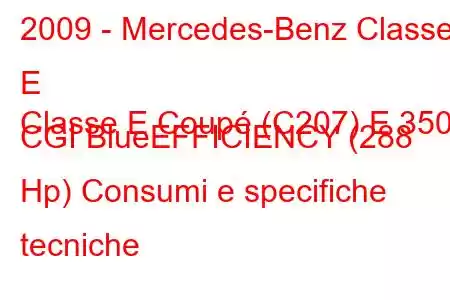 2009 - Mercedes-Benz Classe E
Classe E Coupé (C207) E 350 CGI BlueEFFICIENCY (288 Hp) Consumi e specifiche tecniche