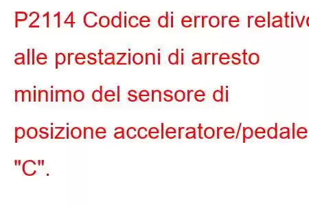 P2114 Codice di errore relativo alle prestazioni di arresto minimo del sensore di posizione acceleratore/pedale 