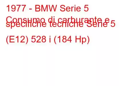 1977 - BMW Serie 5
Consumo di carburante e specifiche tecniche Serie 5 (E12) 528 i (184 Hp)