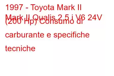 1997 - Toyota Mark II
Mark II Qualis 2.5 i V6 24V (200 Hp) Consumo di carburante e specifiche tecniche