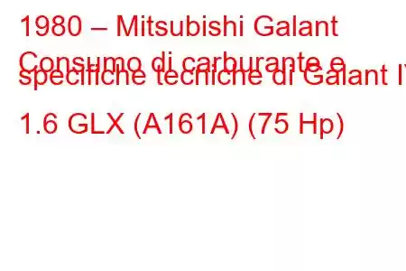 1980 – Mitsubishi Galant
Consumo di carburante e specifiche tecniche di Galant IV 1.6 GLX (A161A) (75 Hp)