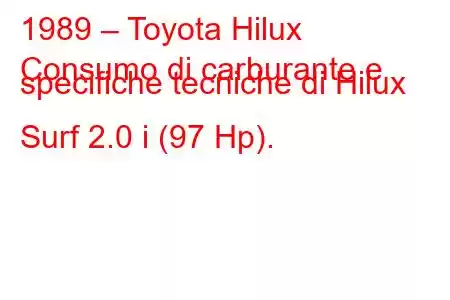 1989 – Toyota Hilux
Consumo di carburante e specifiche tecniche di Hilux Surf 2.0 i (97 Hp).