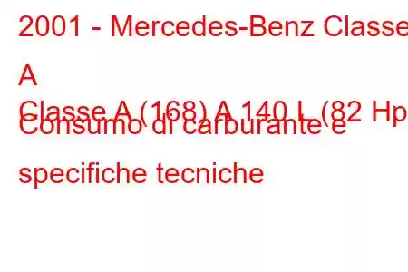 2001 - Mercedes-Benz Classe A
Classe A (168) A 140 L (82 Hp) Consumo di carburante e specifiche tecniche