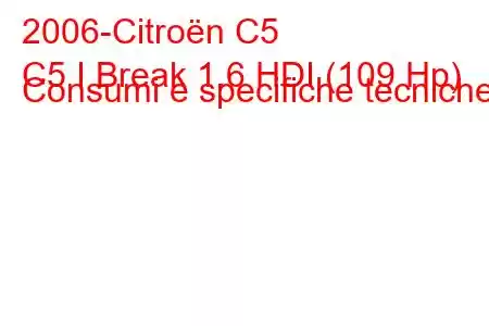 2006-Citroën C5
C5 I Break 1.6 HDI (109 Hp) Consumi e specifiche tecniche