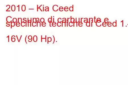 2010 – Kia Ceed
Consumo di carburante e specifiche tecniche di Ceed 1.4 16V (90 Hp).