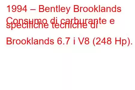 1994 – Bentley Brooklands
Consumo di carburante e specifiche tecniche di Brooklands 6.7 i V8 (248 Hp).