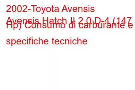 2002-Toyota Avensis
Avensis Hatch II 2.0 D-4 (147 Hp) Consumo di carburante e specifiche tecniche