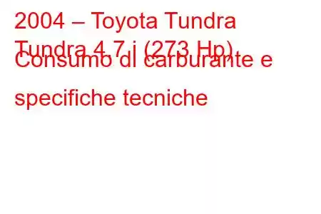 2004 – Toyota Tundra
Tundra 4.7 i (273 Hp) Consumo di carburante e specifiche tecniche