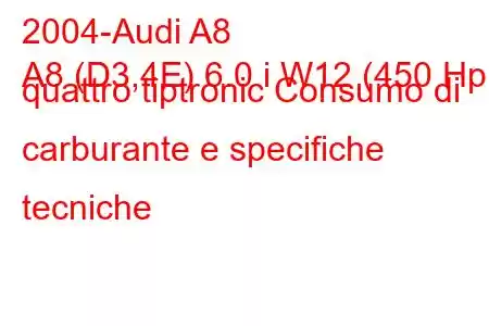 2004-Audi A8
A8 (D3,4E) 6.0 i W12 (450 Hp) quattro tiptronic Consumo di carburante e specifiche tecniche