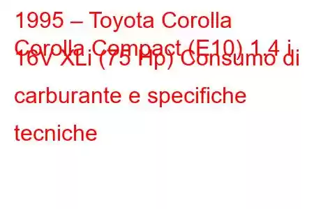 1995 – Toyota Corolla
Corolla Compact (E10) 1.4 i 16V XLi (75 Hp) Consumo di carburante e specifiche tecniche