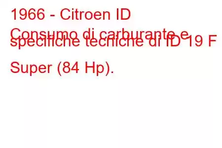 1966 - Citroen ID
Consumo di carburante e specifiche tecniche di ID 19 F Super (84 Hp).