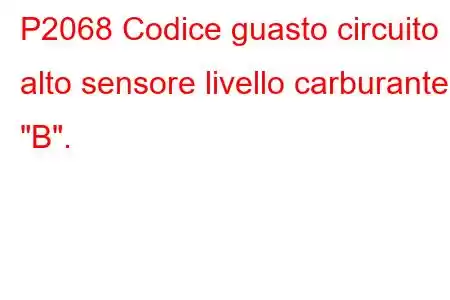 P2068 Codice guasto circuito alto sensore livello carburante 