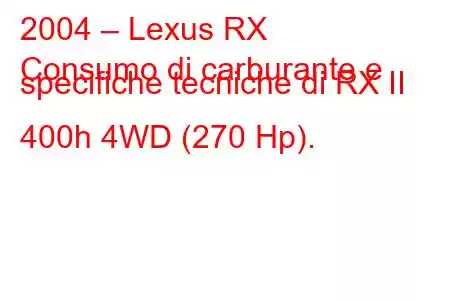 2004 – Lexus RX
Consumo di carburante e specifiche tecniche di RX II 400h 4WD (270 Hp).