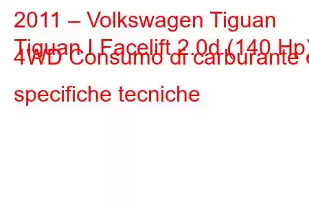 2011 – Volkswagen Tiguan
Tiguan I Facelift 2.0d (140 Hp) 4WD Consumo di carburante e specifiche tecniche