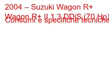 2004 – Suzuki Wagon R+
Wagon R+ II 1.3 DDiS (70 Hp) Consumi e specifiche tecniche