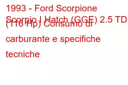 1993 - Ford Scorpione
Scorpio I Hatch (GGE) 2.5 TD (116 Hp) Consumo di carburante e specifiche tecniche