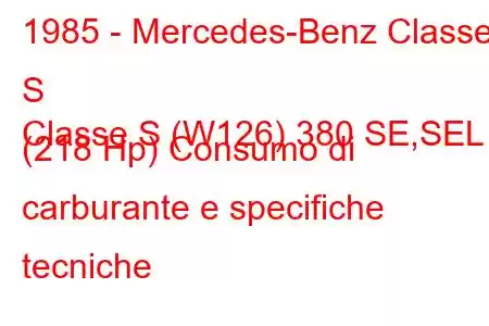 1985 - Mercedes-Benz Classe S
Classe S (W126) 380 SE,SEL (218 Hp) Consumo di carburante e specifiche tecniche