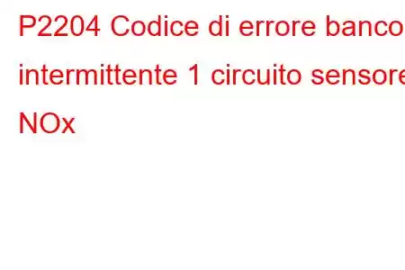 P2204 Codice di errore banco intermittente 1 circuito sensore NOx