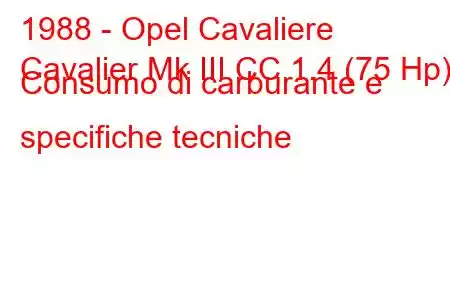 1988 - Opel Cavaliere
Cavalier Mk III CC 1.4 (75 Hp) Consumo di carburante e specifiche tecniche