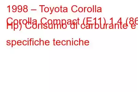 1998 – Toyota Corolla
Corolla Compact (E11) 1.4 (86 Hp) Consumo di carburante e specifiche tecniche