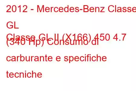 2012 - Mercedes-Benz Classe GL
Classe GL II (X166) 450 4.7 (340 Hp) Consumo di carburante e specifiche tecniche