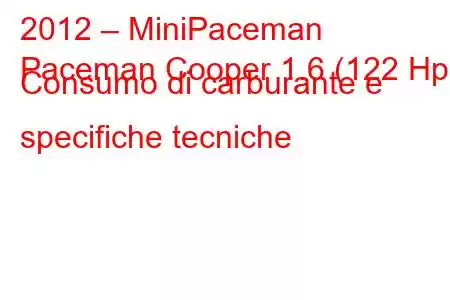 2012 – MiniPaceman
Paceman Cooper 1.6 (122 Hp) Consumo di carburante e specifiche tecniche