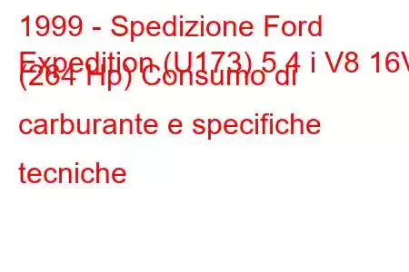 1999 - Spedizione Ford
Expedition (U173) 5.4 i V8 16V (264 Hp) Consumo di carburante e specifiche tecniche