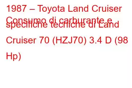 1987 – Toyota Land Cruiser
Consumo di carburante e specifiche tecniche di Land Cruiser 70 (HZJ70) 3.4 D (98 Hp)