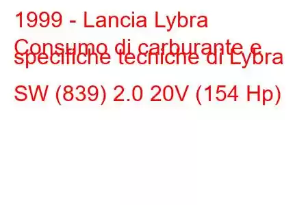 1999 - Lancia Lybra
Consumo di carburante e specifiche tecniche di Lybra SW (839) 2.0 20V (154 Hp)