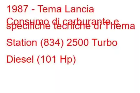 1987 - Tema Lancia
Consumo di carburante e specifiche tecniche di Thema Station (834) 2500 Turbo Diesel (101 Hp)