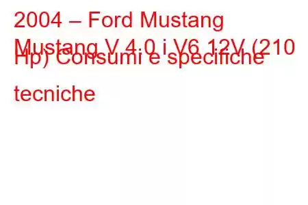 2004 – Ford Mustang
Mustang V 4.0 i V6 12V (210 Hp) Consumi e specifiche tecniche