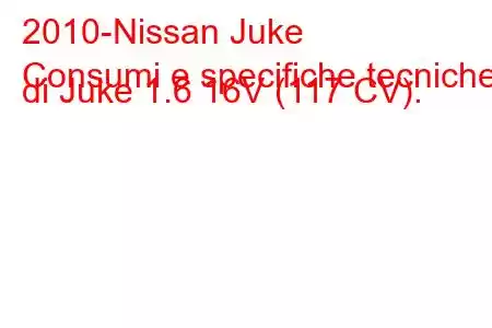 2010-Nissan Juke
Consumi e specifiche tecniche di Juke 1.6 16V (117 CV).