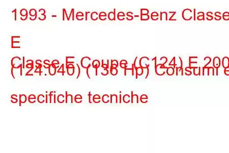 1993 - Mercedes-Benz Classe E
Classe E Coupe (C124) E 200 (124.040) (136 Hp) Consumi e specifiche tecniche