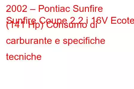 2002 – Pontiac Sunfire
Sunfire Coupe 2.2 i 16V Ecotec (141 Hp) Consumo di carburante e specifiche tecniche