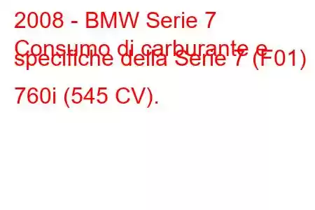 2008 - BMW Serie 7
Consumo di carburante e specifiche della Serie 7 (F01) 760i (545 CV).