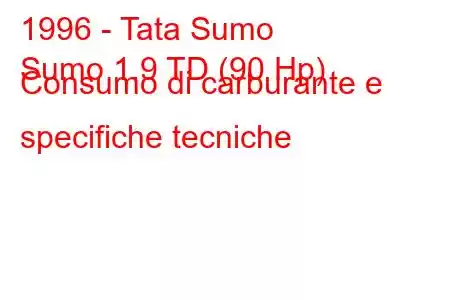 1996 - Tata Sumo
Sumo 1.9 TD (90 Hp) Consumo di carburante e specifiche tecniche