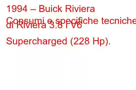 1994 – Buick Riviera
Consumi e specifiche tecniche di Riviera 3.8 i V6 Supercharged (228 Hp).