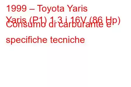 1999 – Toyota Yaris
Yaris (P1) 1.3 i 16V (86 Hp) Consumo di carburante e specifiche tecniche