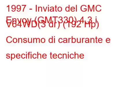 1997 - Inviato del GMC
Envoy (GMT330) 4.3 i V64WD(3 dr) (192 Hp) Consumo di carburante e specifiche tecniche