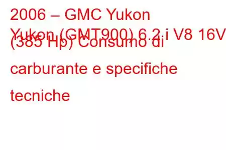 2006 – GMC Yukon
Yukon (GMT900) 6.2 i V8 16V (385 Hp) Consumo di carburante e specifiche tecniche