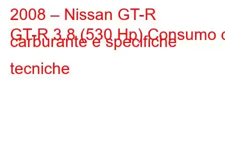 2008 – Nissan GT-R
GT-R 3.8 (530 Hp) Consumo di carburante e specifiche tecniche