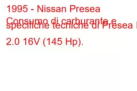 1995 - Nissan Presea
Consumo di carburante e specifiche tecniche di Presea II 2.0 16V (145 Hp).