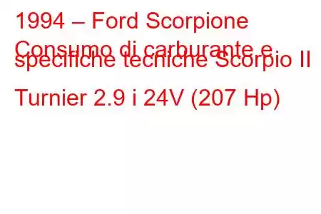 1994 – Ford Scorpione
Consumo di carburante e specifiche tecniche Scorpio II Turnier 2.9 i 24V (207 Hp)