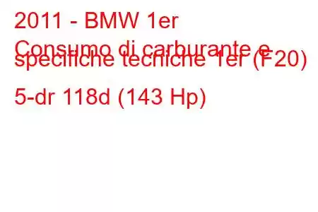 2011 - BMW 1er
Consumo di carburante e specifiche tecniche 1er (F20) 5-dr 118d (143 Hp)