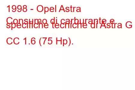 1998 - Opel Astra
Consumo di carburante e specifiche tecniche di Astra G CC 1.6 (75 Hp).