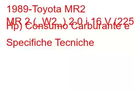 1989-Toyota MR2
MR 2 (_W2_) 2.0 i 16 V (225 Hp) Consumo Carburante e Specifiche Tecniche