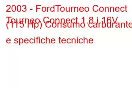 2003 - FordTourneo Connect
Tourneo Connect 1.8 i 16V (115 Hp) Consumo carburante e specifiche tecniche