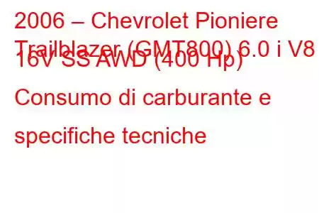 2006 – Chevrolet Pioniere
Trailblazer (GMT800) 6.0 i V8 16V SS AWD (400 Hp) Consumo di carburante e specifiche tecniche