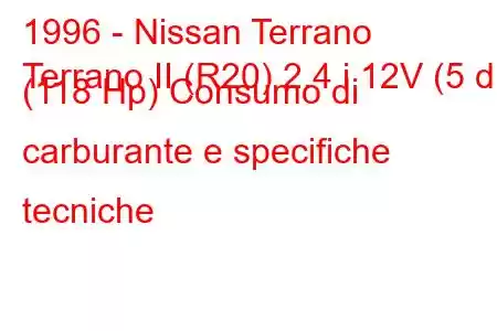 1996 - Nissan Terrano
Terrano II (R20) 2.4 i 12V (5 dr) (118 Hp) Consumo di carburante e specifiche tecniche