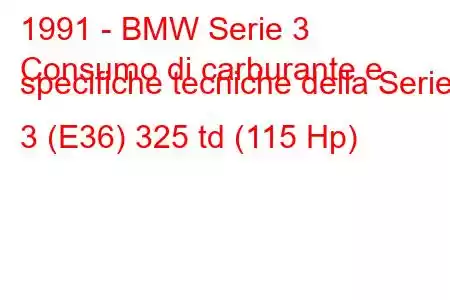 1991 - BMW Serie 3
Consumo di carburante e specifiche tecniche della Serie 3 (E36) 325 td (115 Hp)